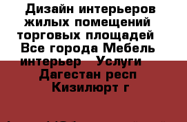 Дизайн интерьеров жилых помещений, торговых площадей - Все города Мебель, интерьер » Услуги   . Дагестан респ.,Кизилюрт г.